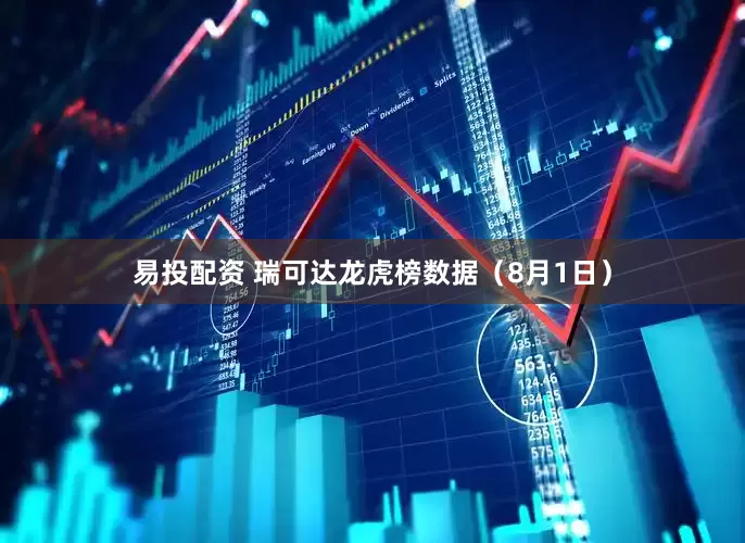 易投配资 瑞可达龙虎榜数据（8月1日）